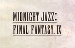 The Midnight Jazz: Final Fanasy IX arrangement album is now available digitally, CD release coming next month